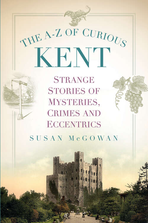 Book cover of The A-Z of Curious Kent: Strange Stories of Mysteries, Crimes and Eccentrics