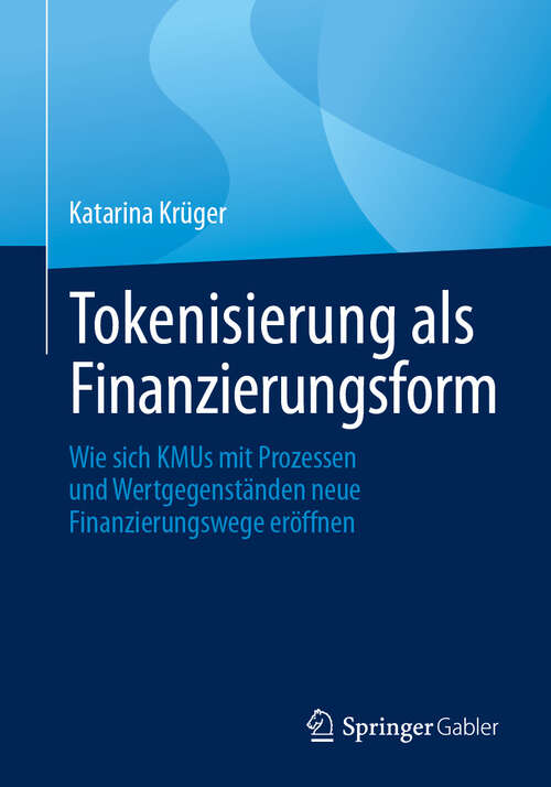 Book cover of Tokenisierung als Finanzierungsform: Wie sich KMUs mit Prozessen und Wertgegenständen neue Finanzierungswege eröffnen