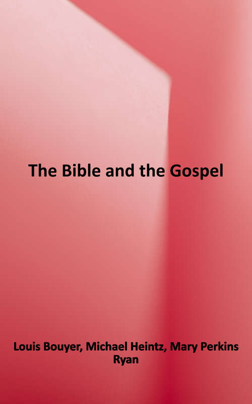 Book cover of The Bible and the Gospel: The Meaning of Scripture:  From the God Who Speaks to the God Made Man