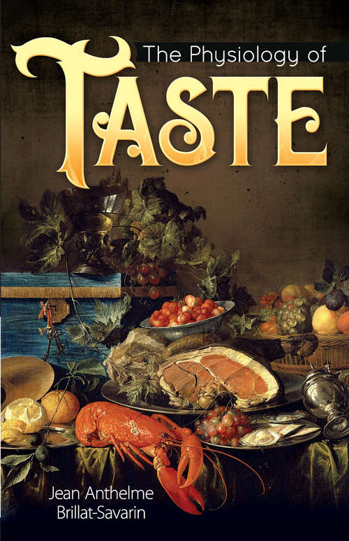 Book cover of The Physiology of Taste: Or, Meditations On Transcendental Gastronomy (Vintage Classics Ser.)