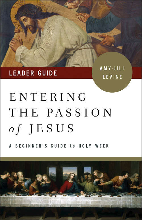 Book cover of Entering the Passion of Jesus Leader Guide: A Beginner's Guide to Holy Week (Entering the Passion of Jesus)
