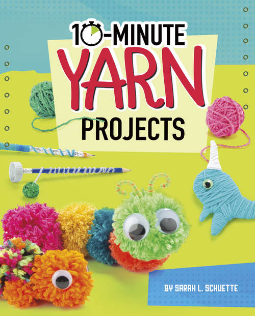Book cover of 10-Minute Yarn Projects (10-Minute Makers)