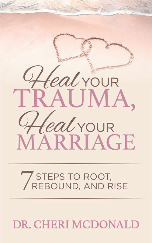 Book cover of Heal Your Trauma, Heal Your Marriage: 7 Steps to Root, Rebound, and Rise