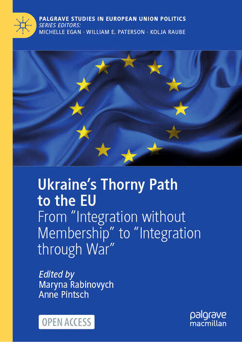 Book cover of Ukraine’s Thorny Path to the EU: From “Integration without Membership” to “Integration through War” (Palgrave Studies in European Union Politics)