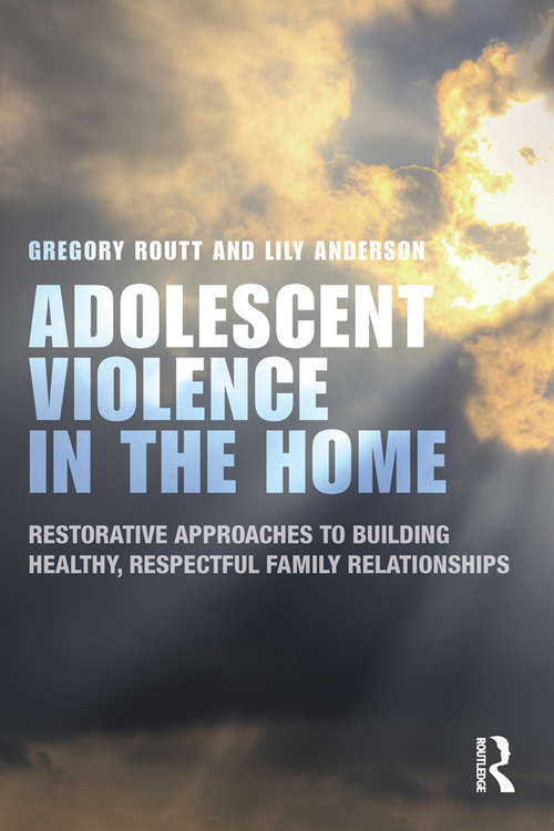 Book cover of Adolescent Violence in the Home: Restorative Approaches to Building Healthy, Respectful Family Relationships