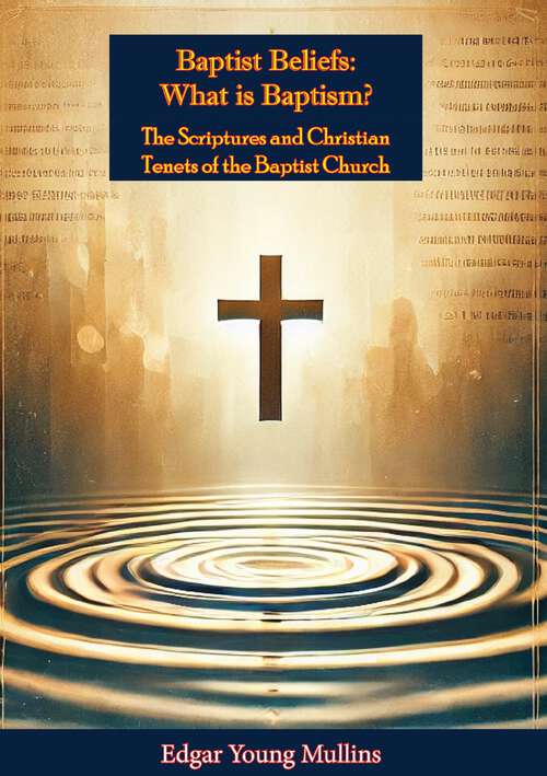 Book cover of Baptist Beliefs: What is Baptism? The Scriptures and Christian Tenets of the Baptist Church