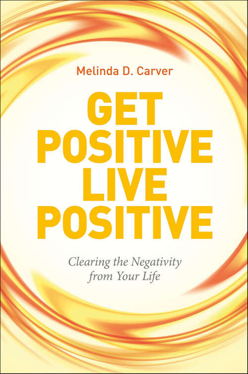 Book cover of Get Positive Live Positive: Clearing the Negativity from Your Life