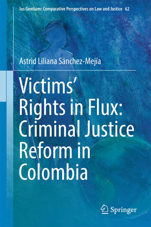 Book cover of Victims’ Rights in Flux: Criminal Justice Reform in Colombia (1st ed. 2017) (Ius Gentium: Comparative Perspectives on Law and Justice #62)