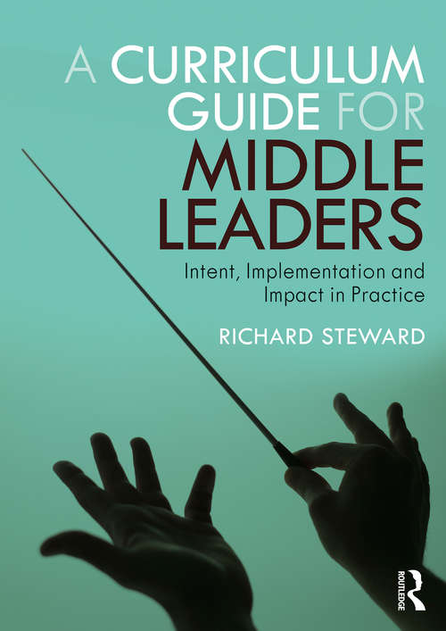 Book cover of A Curriculum Guide for Middle Leaders: Intent, Implementation and Impact in Practice