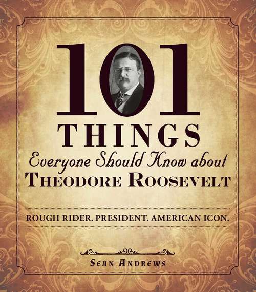 Book cover of 101 Things Everyone Should Know about Theodore Roosevelt
