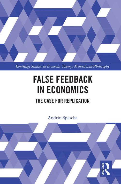 Book cover of False Feedback in Economics: The Case for Replication (Routledge Studies in Economic Theory, Method and Philosophy)