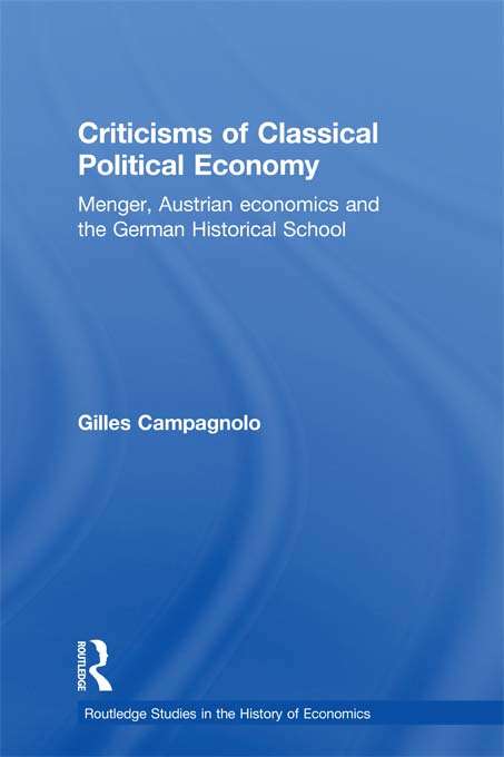 Book cover of Criticisms of Classical Political Economy: Menger, Austrian Economics and the German Historical School (Routledge Studies In The History Of Economics Ser.)