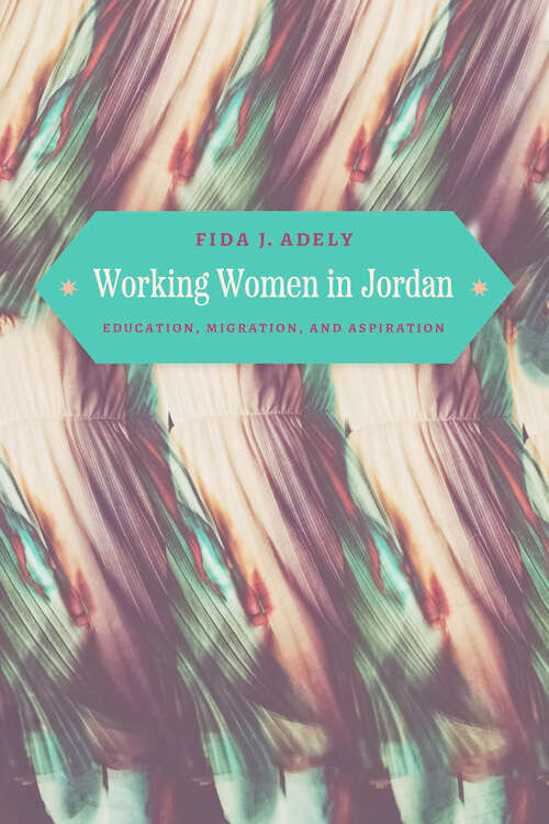 Book cover of Working Women in Jordan: Education, Migration, and Aspiration