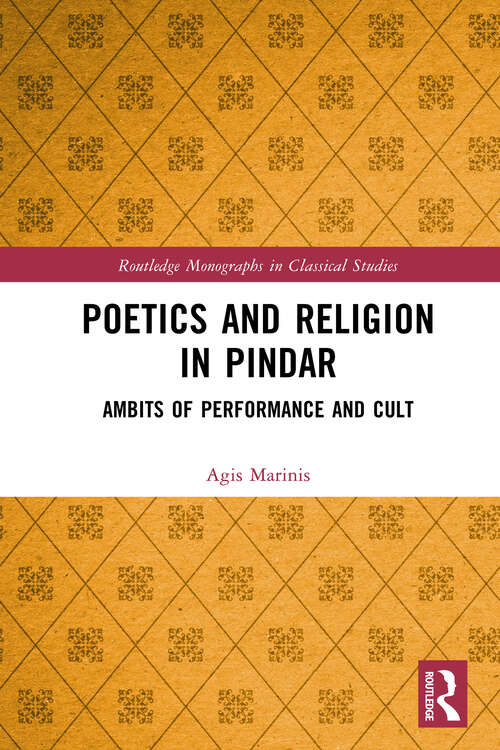 Book cover of Poetics and Religion in Pindar: Ambits of Performance and Cult (Routledge Monographs in Classical Studies)