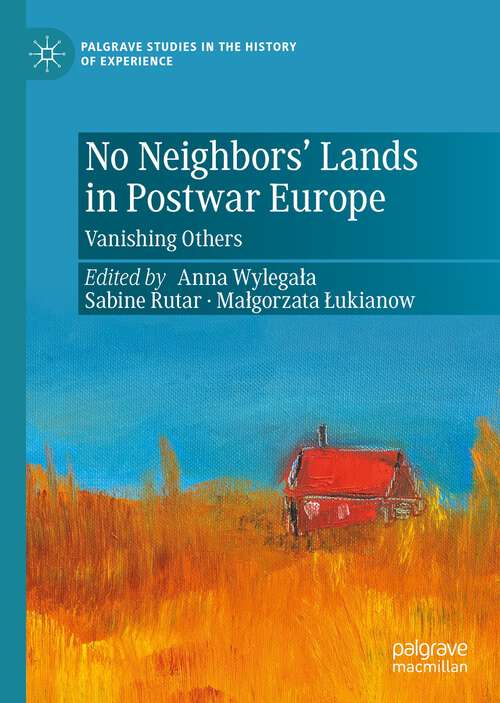 Book cover of No Neighbors’ Lands in Postwar Europe: Vanishing Others (1st ed. 2023) (Palgrave Studies in the History of Experience)