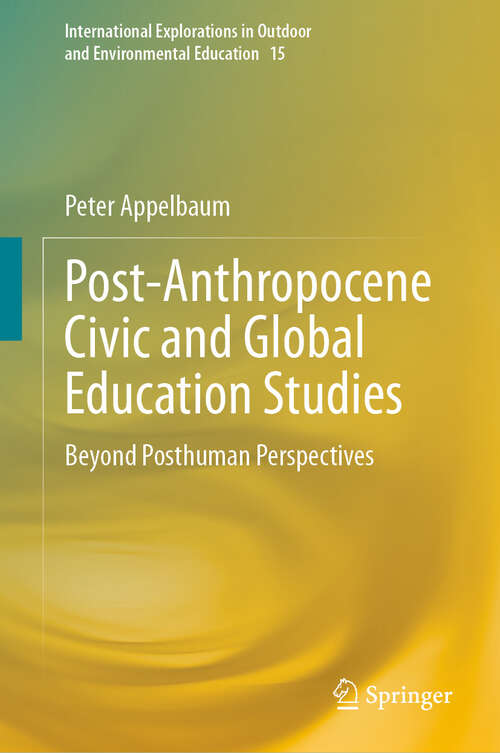 Book cover of Post-Anthropocene Civic and Global Education Studies: Beyond Posthuman Perspectives (2024) (International Explorations in Outdoor and Environmental Education #15)