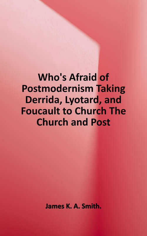Book cover of Who's Afraid of Postmodernism?: Taking Derrida, Lyotard, and Foucault to Church (The Church and Postmodern Culture)