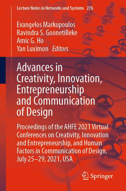 Book cover of Advances in Creativity, Innovation, Entrepreneurship and Communication of Design: Proceedings of the AHFE 2021 Virtual Conferences on Creativity, Innovation and Entrepreneurship, and Human Factors in Communication of Design, July 25-29, 2021, USA (1st ed. 2021) (Lecture Notes in Networks and Systems #276)