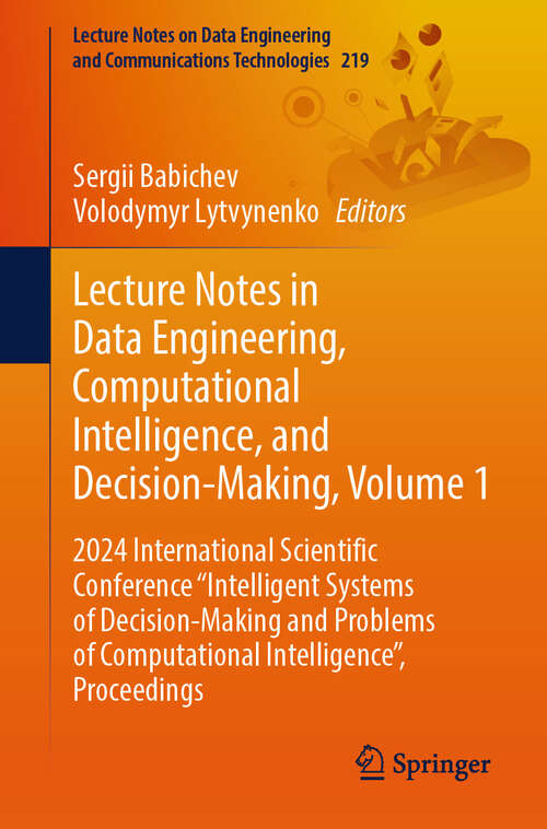 Book cover of Lecture Notes in Data Engineering, Computational Intelligence, and Decision-Making, Volume 1: 2024 International Scientific Conference "Intelligent Systems of Decision-Making and Problems of Computational Intelligence”, Proceedings (Lecture Notes on Data Engineering and Communications Technologies #219)