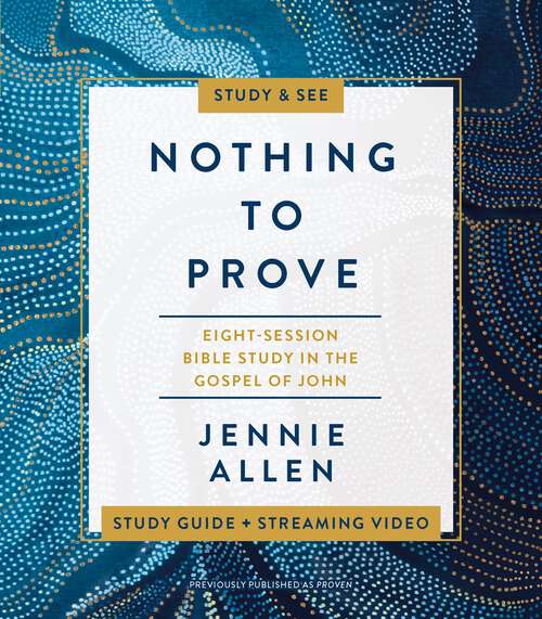 Book cover of Nothing to Prove Bible Study Guide plus Streaming Video: Eight-Session Bible Study in the Gospel of John