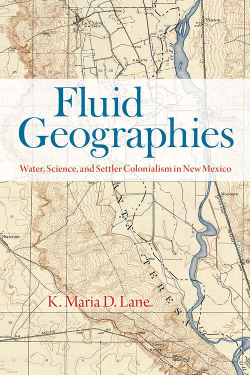 Book cover of Fluid Geographies: Water, Science, and Settler Colonialism in New Mexico