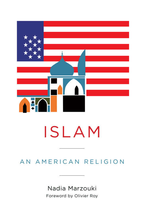 Book cover of Islam: An American Religion (Religion, Culture, and Public Life #27)