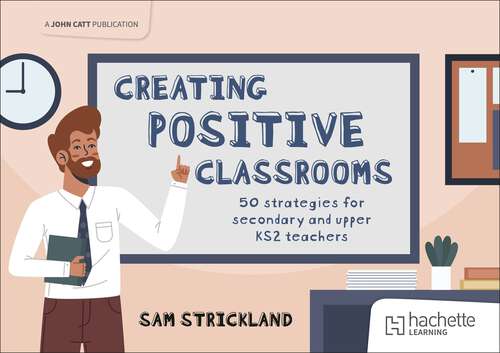 Book cover of Creating Positive Classrooms: 50 strategies for secondary and upper KS2 teachers