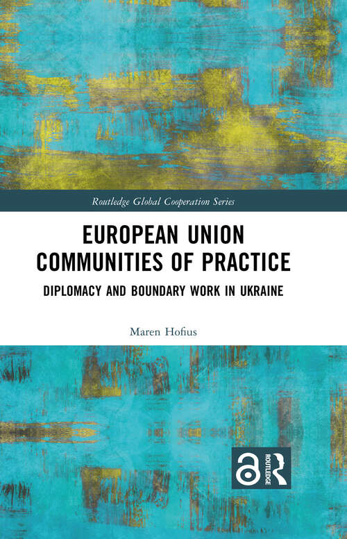 Book cover of European Union Communities of Practice: Diplomacy and Boundary Work in Ukraine (Routledge Global Cooperation Series)
