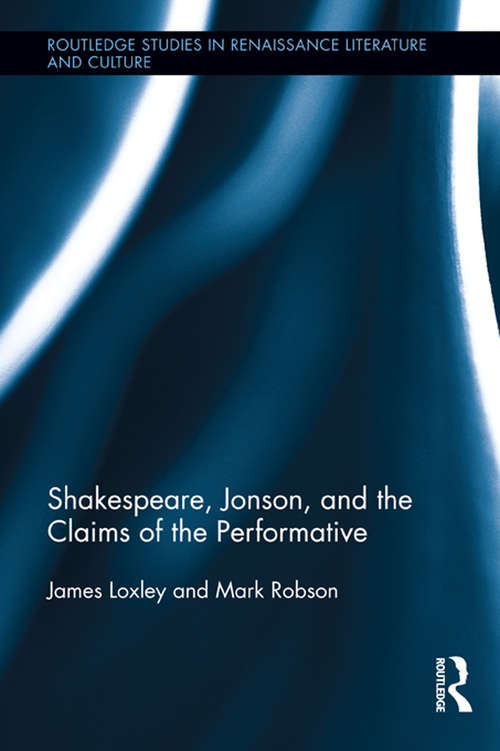 Book cover of Shakespeare, Jonson, and the Claims of the Performative: Shakespeare, Jonson, And The Claims Of The Performative (Routledge Studies in Renaissance Literature and Culture #22)