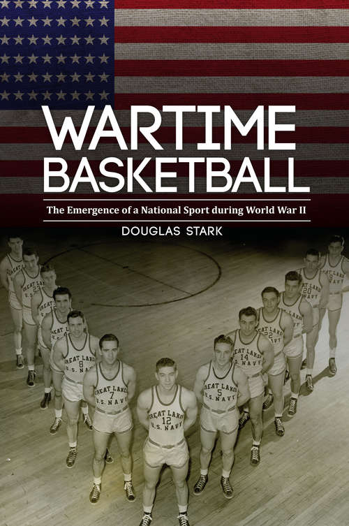 Book cover of Wartime Basketball: The Emergence of a National Sport during World War II