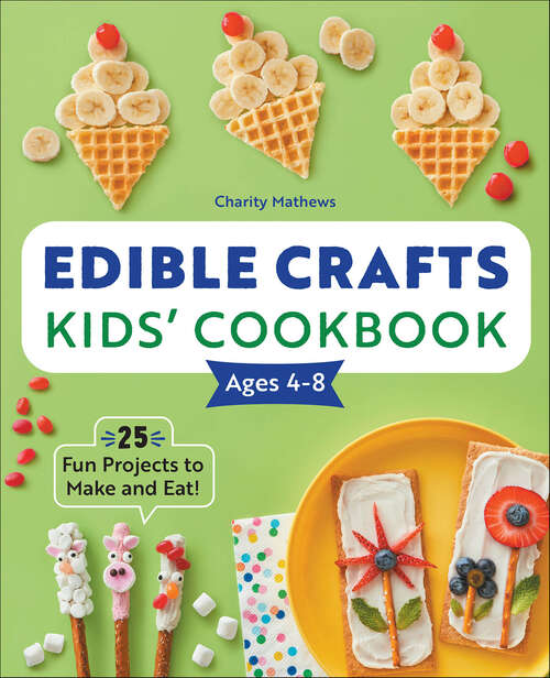 Book cover of Edible Crafts Kids' Cookbook Ages 4–8: 25 Fun Projects to Make and Eat!