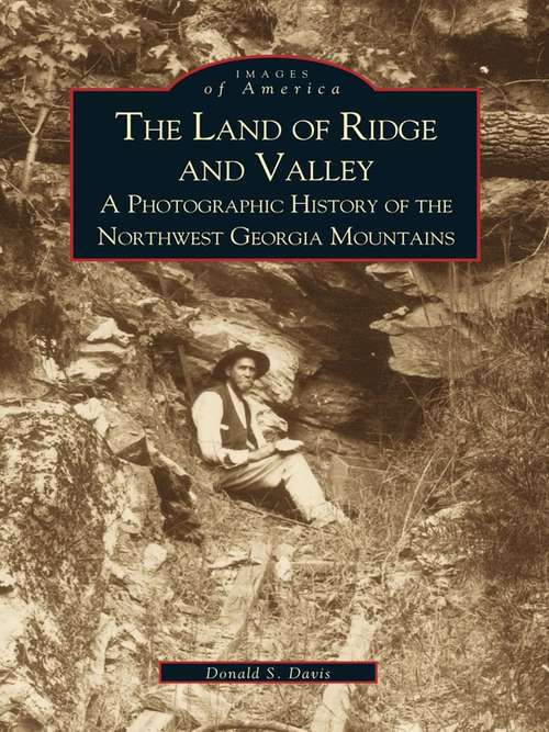 Book cover of The Land of Ridge and Valley: A Photographic History of the Northwest Georgia Mountains