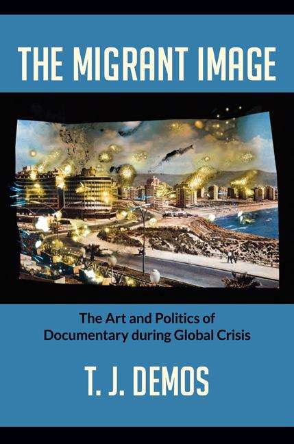 Book cover of The Migrant Image: The Art and Politics of Documentary during Global Crisis