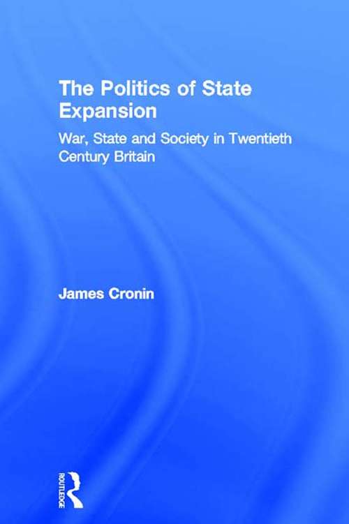 Book cover of The Politics of State Expansion: War, State and Society in Twentieth Century Britain