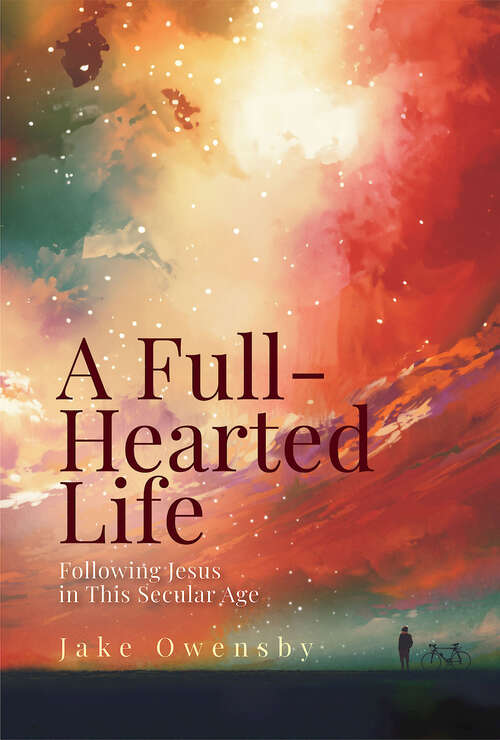 Book cover of A Full-Hearted Life: Following Jesus in This Secular Age (A Full-Hearted Life - eBook [ePub])