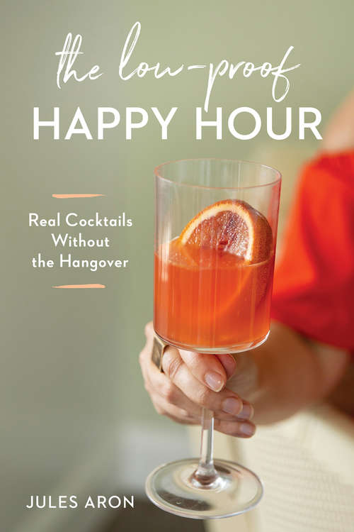 Book cover of The Low-Proof Happy Hour: Real Cocktails Without The Hangover