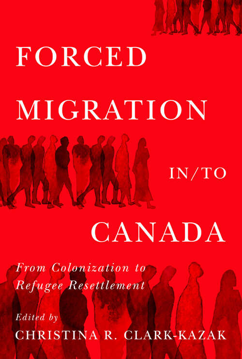 Book cover of Forced Migration in/to Canada: From Colonization to Refugee Resettlement (McGill-Queen's Refugee and Forced Migration Studies #16)