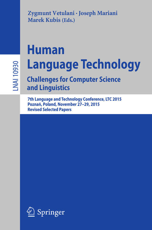Book cover of Human Language Technology. Challenges for Computer Science and Linguistics: 7th Language and Technology Conference, LTC 2015, Poznań, Poland, November 27-29, 2015, Revised Selected Papers (1st ed. 2018) (Lecture Notes in Computer Science #10930)