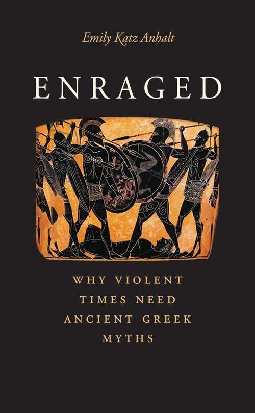 Book cover of Enraged: Why Violent Times Need Ancient Greek Myths