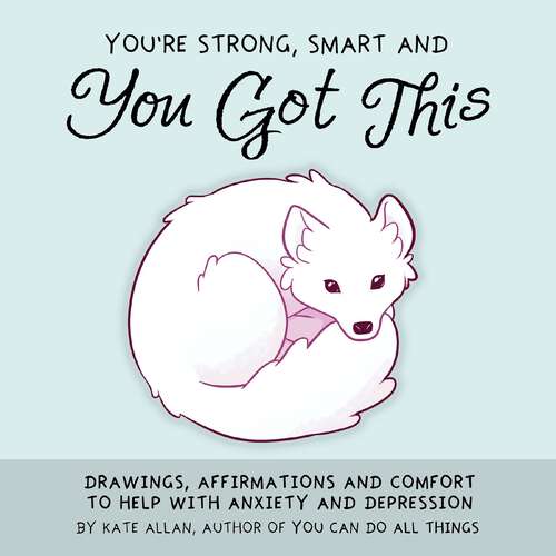 Book cover of You're Strong, Smart, and You Got This: Drawings, Affirmations and Comfort to Help with Anxiety and Depression