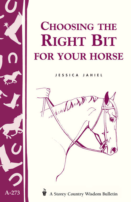 Book cover of Choosing the Right Bit for Your Horse: Storey's Country Wisdom Bulletin A-273 (Storey Country Wisdom Bulletin Ser.)