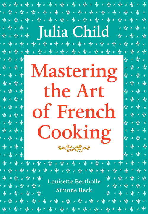 Book cover of Mastering the Art of French Cooking: A Cookbook (Mastering the Art of French Cooking #1)