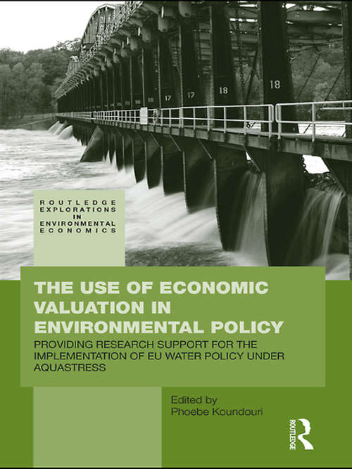 Book cover of The Use of Economic Valuation in Environmental Policy: Providing Research Support for the Implementation of EU Water Policy Under Aquastress (Routledge Explorations in Environmental Economics: Vol. 17)