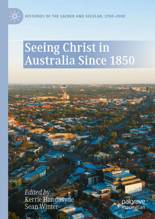 Book cover of Seeing Christ in Australia Since 1850 (2024) (Histories of the Sacred and Secular, 1700–2000)