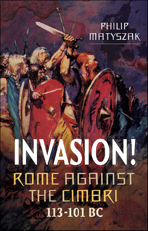 Book cover of Invasion!: Rome Against the Cimbri, 113–101 BC