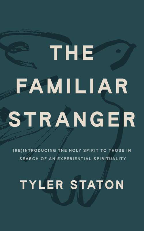 Book cover of The Familiar Stranger: (Re)Introducing the Holy Spirit to Those in Search of an Experiential Spirituality