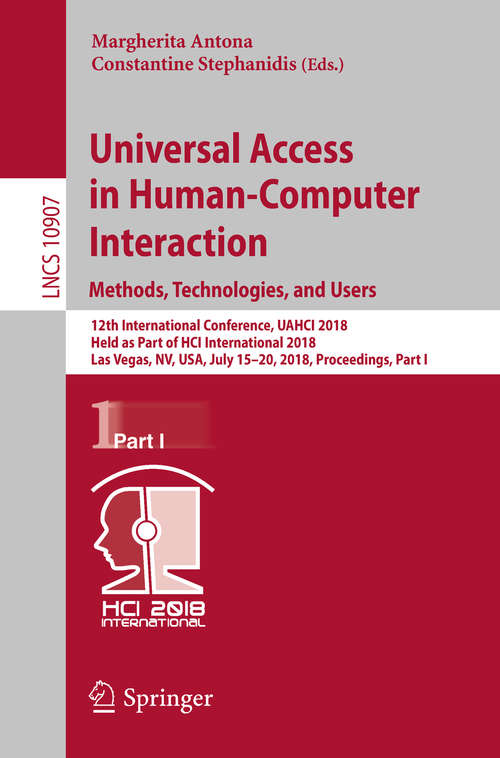 Book cover of Universal Access in Human-Computer Interaction. Methods, Technologies, and Users: 12th International Conference, UAHCI 2018, Held as Part of  HCI International 2018, Las Vegas, NV, USA, July 15-20, 2018, Proceedings, Part I (Lecture Notes in Computer Science #10907)