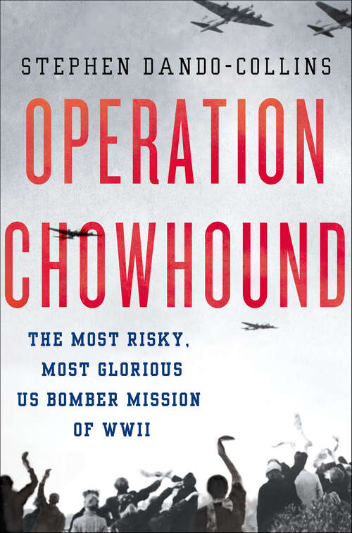 Book cover of Operation Chowhound: The Most Risky, Most Glorious US Bomber Mission of WWII