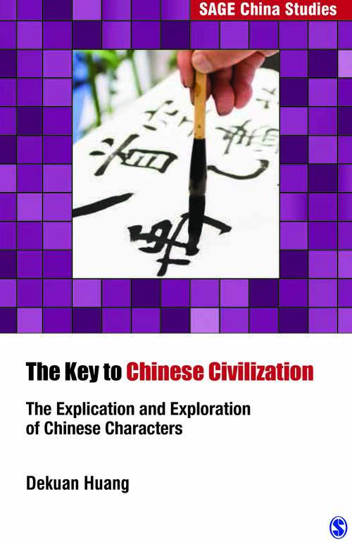 Book cover of The Key to Chinese Civilization: The Explication and Exploration of Chinese Characters (First Edition) (SAGE China Studies)