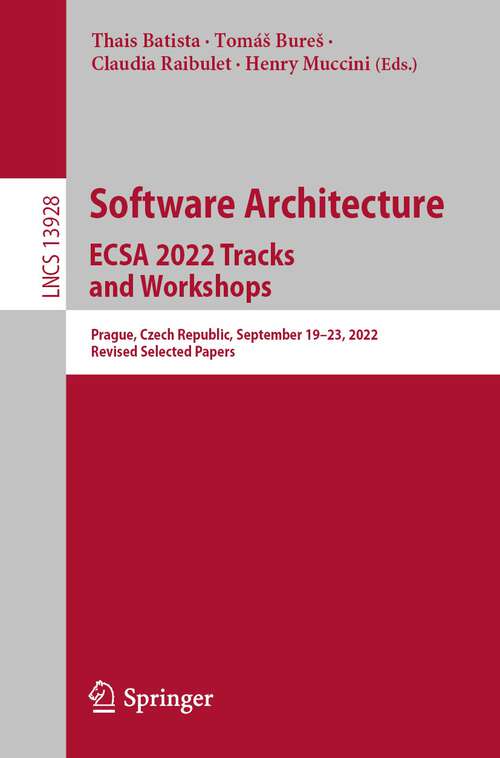Book cover of Software Architecture. ECSA 2022 Tracks and Workshops: Prague, Czech Republic, September 19–23, 2022, Revised Selected Papers (1st ed. 2023) (Lecture Notes in Computer Science #13928)